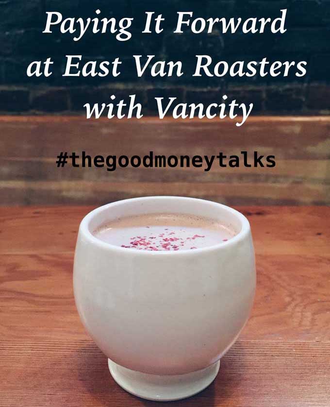 Paying it Forward at East Van Roasters With Vancity #thegoodmoneytalks