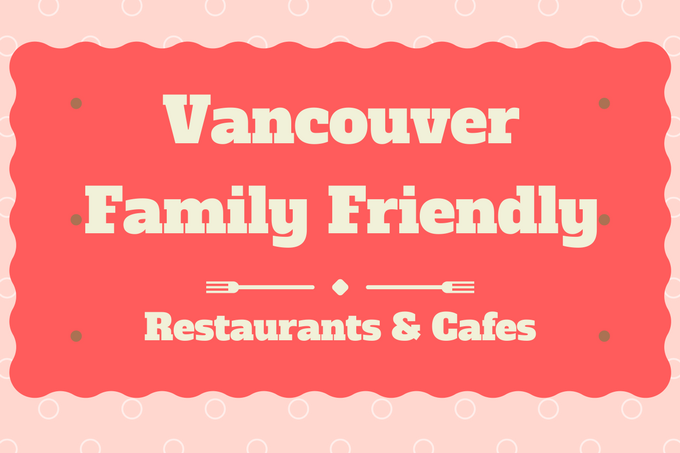 Favourite Vancouver Family Friendly Restaurants & Cafes