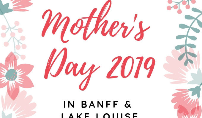 Mother's Day Brunch, Lunch & Dinner in Banff & Lake Louise 2019