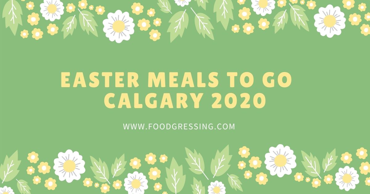 Easter Meals to Go Calgary 2020 Foodgressing