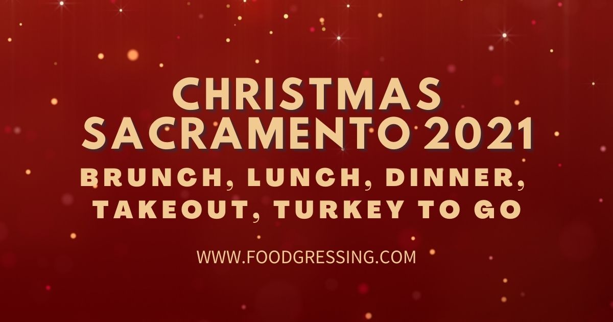 Sacramento Restaurants Open On Christmas Day 2022 Near Me Christmas In Sacramento 2021: Dinner, Turkey To Go, Brunch, Restaurants