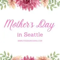 MOTHER'S DAY SEATTLE 2022: Brunch, Lunch, Dinner, Restaurants, To-Go