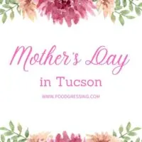 MOTHER'S DAY Tucson 2022: Brunch, Lunch, Dinner, Restaurants, To-Go