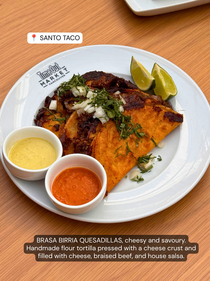 SANTO TACO: Brasa Birria Quesadillas: Handmade flour tortilla pressed with a cheese crust and filled with cheese, braised beef, and house salsa.